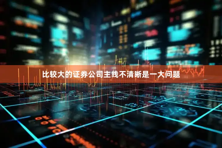 比较大的证券公司主线不清晰是一大问题