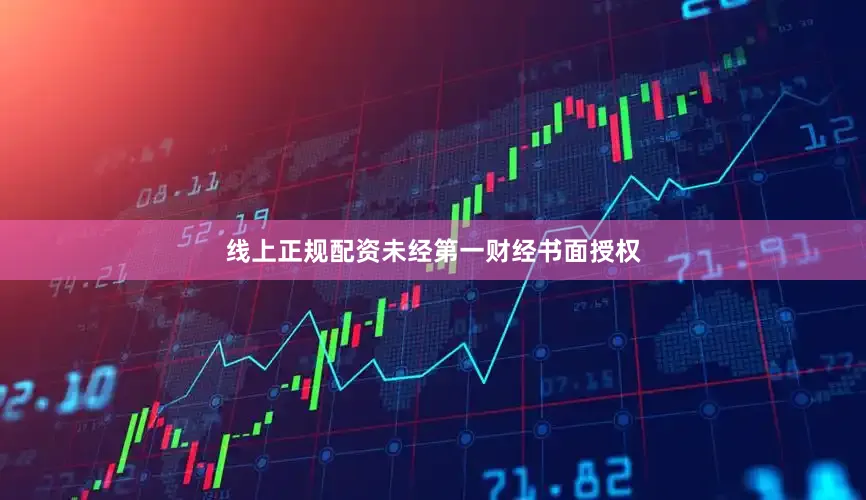 线上正规配资未经第一财经书面授权
