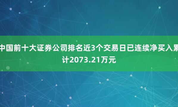 中国前十大证券公司排名近3个交易日已连续净买入累计2073.21万元