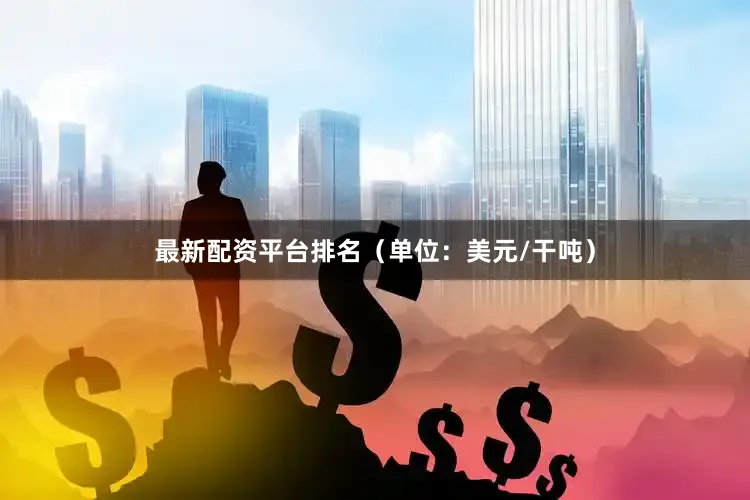 最新配资平台排名（单位：美元/干吨）